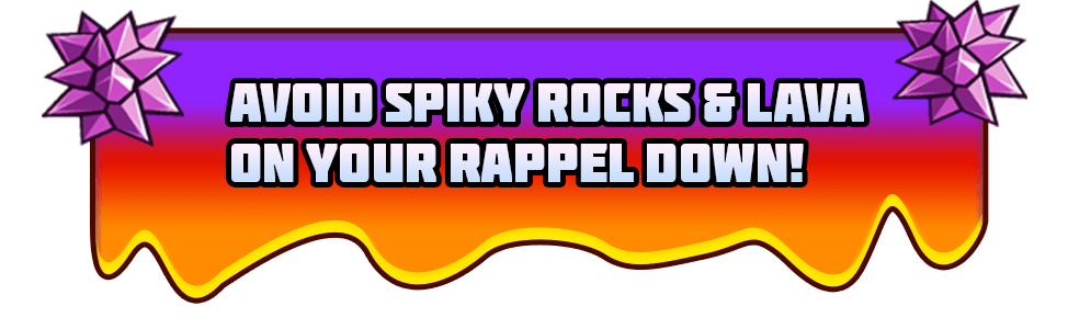 Avoid spiky rocks & lava on your rappel down!